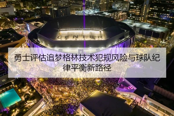 勇士评估追梦格林技术犯规风险与球队纪律平衡新路径