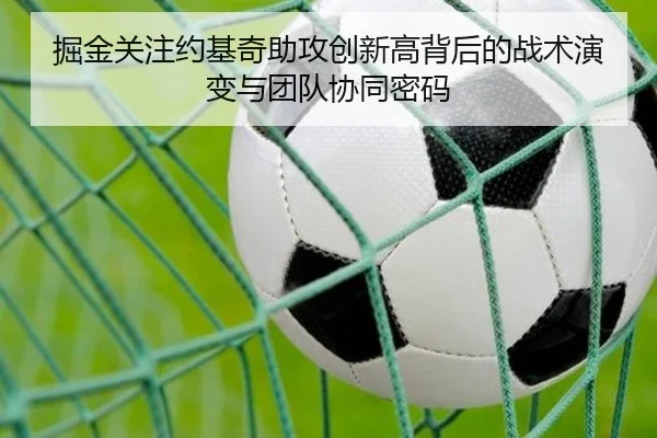 掘金关注约基奇助攻创新高背后的战术演变与团队协同密码