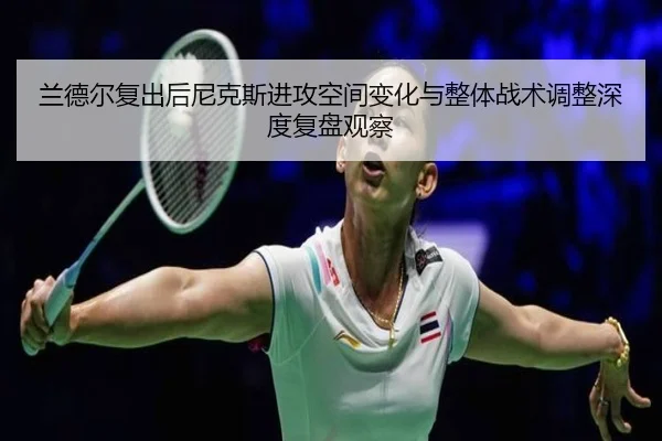 兰德尔复出后尼克斯进攻空间变化与整体战术调整深度复盘观察