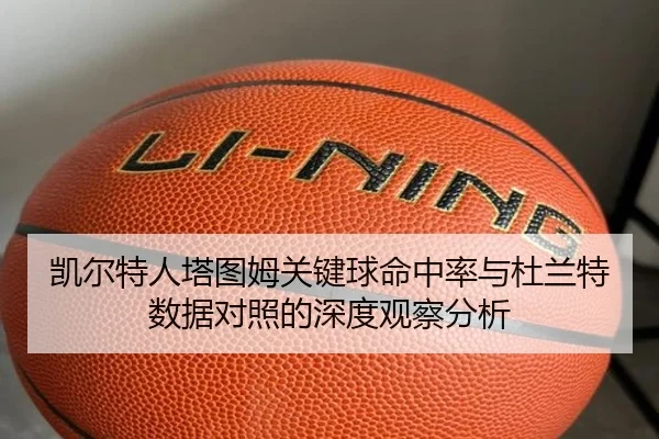 凯尔特人塔图姆关键球命中率与杜兰特数据对照的深度观察分析
